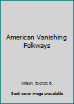 Unknown Binding American Vanishing Folkways Book
