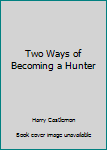 Hardcover Two Ways of Becoming a Hunter Book