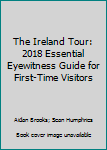 The Ireland Tour: 2018 Essential Eyewitness Guide for First-Time Visitors (Essential Travel Guide)