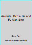 Hardcover Animals, Birds, Be and FL Alan Sno Book