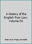 Hardcover A History of the English Poor Law: Volume III Book