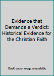 Evidence that Demands a Verdict: Historical Evidence for the Christian Faith
