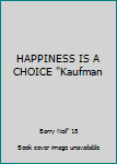 Unknown Binding HAPPINESS IS A CHOICE "Kaufman Book