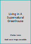 Paperback Living in A Supernatural Greenhouse Book
