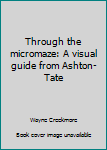 Paperback Through the micromaze: A visual guide from Ashton-Tate Book