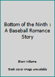 Paperback Bottom of the Ninth : A Baseball Romance Story Book