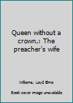 Unknown Binding Queen without a crown,: The preacher's wife Book
