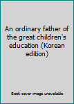 Paperback An ordinary father of the great children's education (Korean edition) [Korean] Book