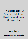 Hardcover The Black Box: A Science Fable for Children and Some Grown-Ups, Book