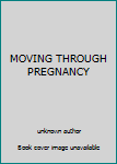 Unknown Binding MOVING THROUGH PREGNANCY Book