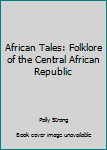 Hardcover African Tales: Folklore of the Central African Republic Book