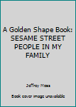 Unknown Binding A Golden Shape Book: SESAME STREET PEOPLE IN MY FAMILY Book