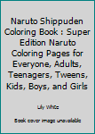 Paperback Naruto Shippuden Coloring Book : Super Edition Naruto Coloring Pages for Everyone, Adults, Teenagers, Tweens, Kids, Boys, and Girls Book