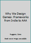Paperback Why We Design Games: Frameworks from Indie to AAA Book