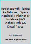 Paperback Astronaut with Planets As Balloons - Space Notebook : Planner or Notebook (6x9 Inches) with 120 Doted Pages Book