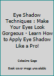 Paperback Eye Shadow Techniques : Make Your Eyes Look Gorgeous - Learn How to Apply Eye Shadow Like a Pro! Book
