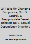 Hardcover 27 Tasks for Changing Compulsive, Out-Of-Control, & Inappropriate Sexual Behavior No. I, Sexual Dependency Inventory Book