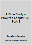 Paperback A Bible Study of Proverbs Chapter 30--Book 5 Book