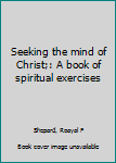 Hardcover Seeking the mind of Christ;: A book of spiritual exercises Book