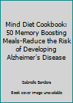 Paperback Mind Diet Cookbook: 50 Memory Boosting Meals-Reduce the Risk of Developing Alzheimer's Disease Book