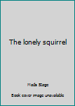 Hardcover The lonely squirrel Book