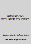 Hardcover GUATEMALA: OCCUPIED COUNTRY. Book