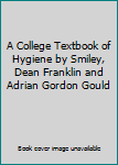 A College Textbook of Hygiene by Smiley, Dean Franklin and Adrian Gordon Gould