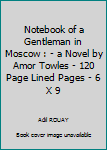 Notebook of a Gentleman in Moscow : - a Novel by Amor Towles - 120 Page Lined Pages - 6 X 9