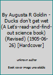 By Augusta R Goldin - Ducks don't get wet (A Let's-read-and-find-out science book) (Revised) (1905-06-26) [Hardcover]