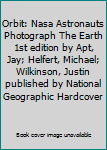 Orbit: Nasa Astronauts Photograph The Earth 1st edition by Apt, Jay; Helfert, Michael; Wilkinson, Justin published by National Geographic Hardcover
