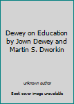 Unknown Binding Dewey on Education by Jown Dewey and Martin S. Dworkin Book