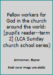 Unknown Binding Fellow workers for God in the church around the world: [pupil's reader--term 2] (LCA Sunday church school series) Book