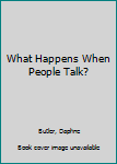 Hardcover What Happens When People Talk? Book