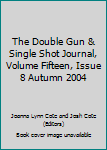 The Double Gun & Single Shot Journal, Volume Fifteen, Issue 8 Autumn 2004