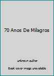 Unknown Binding 70 Anos De Milagros Book