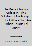 Unknown Binding The Pema Chodron Collection: The Wisdom of No Escape - Start Where You Are - When Things Fall Apart Book