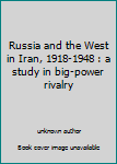 Unknown Binding Russia and the West in Iran, 1918-1948 : a study in big-power rivalry Book