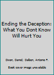 Paperback Ending the Deception: What You Dont Know Will Hurt You Book