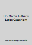 Dr. Martin Luther's Large Catechism