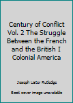 Hardcover Century of Conflict Vol. 2 The Struggle Between the French and the British I Colonial America Book