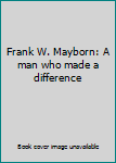 Hardcover Frank W. Mayborn: A man who made a difference Book