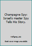 Hardcover Champagne Spy: Israel's master Spy Tells His Story. Book