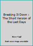 Paperback Breaking It Down : The Short Version of the Last Days Book