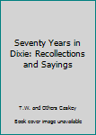 Seventy Years in Dixie: Recollections and Sayings