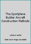 Paperback The Sportplane Builder Aircraft Construction Methods Book