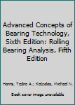 Hardcover Advanced Concepts of Bearing Technology, Sixth Edition: Rolling Bearing Analysis, Fifth Edition Book