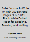 Paperback Bullet Journal to Write on with 100 Dot Grid Pages of 8. 5 X11 - Blank White Dotted Paper for Doodling, Drawing and Writing Book