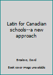 Unknown Binding Latin for Canadian schools--a new approach Book