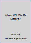Paperback When Will We Be Sisters? Book