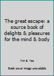 Paperback The great escape: a source book of delights & pleasures for the mind & body Book